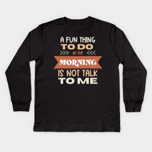 A Fun Thing In The Morning Is To Not Talk To Me Kids Long Sleeve T-Shirt